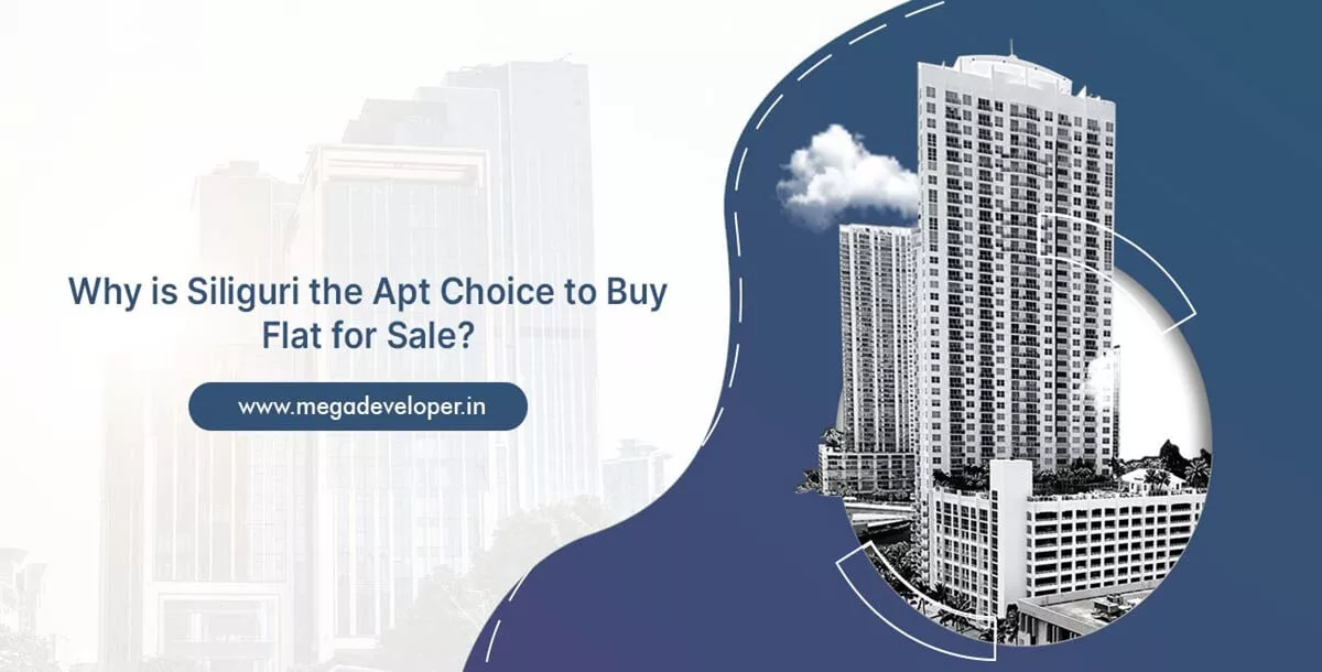 Why Is Siliguri the Apt Choice to Buy Flats for Sale?